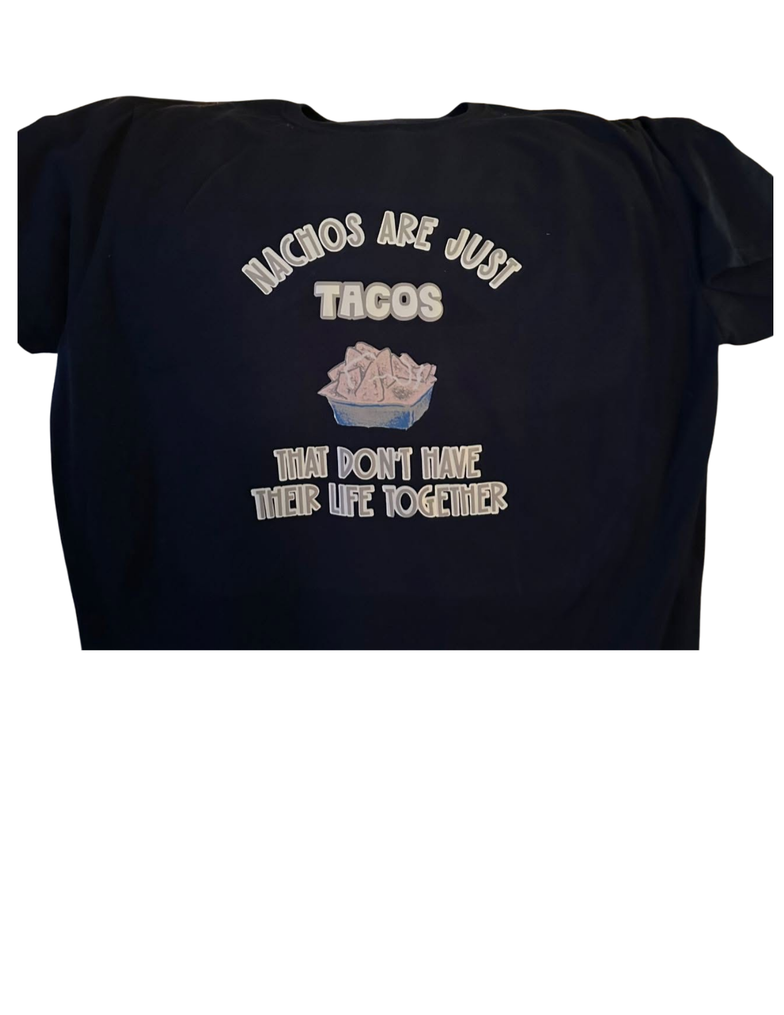 Nachos are just tacos who don't have their life together tee